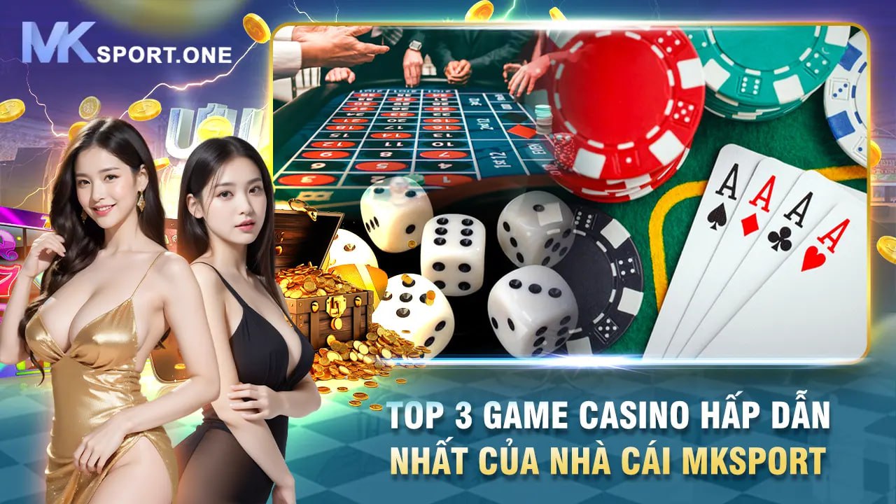 Top 3 game casino hấp dẫn nhất của nhà cái MKSports